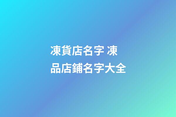 凍貨店名字 凍品店鋪名字大全-第1張-店鋪起名-玄機派